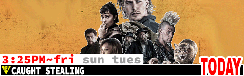 Caught Stealing Fri Sun Tues 3:25 pm