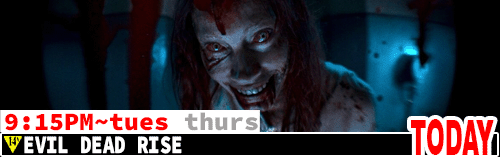 Evil Dead Rise Fri Sun Tues Thurs 9:15 pm