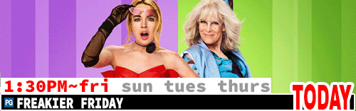 Freakier Friday Fri Sun Tues Thurs 1:30 pm