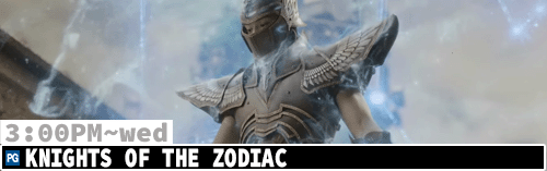 Knights of the Zodiaz Sat Mon Wed 3:00 pm
