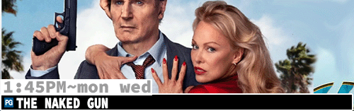 The Naked Gun Mon Wed 1:45 pm